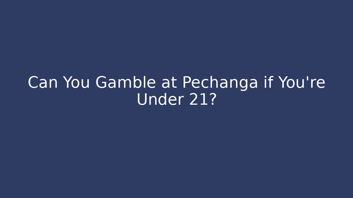 Can You Gamble at Pechanga if You're Under 21?