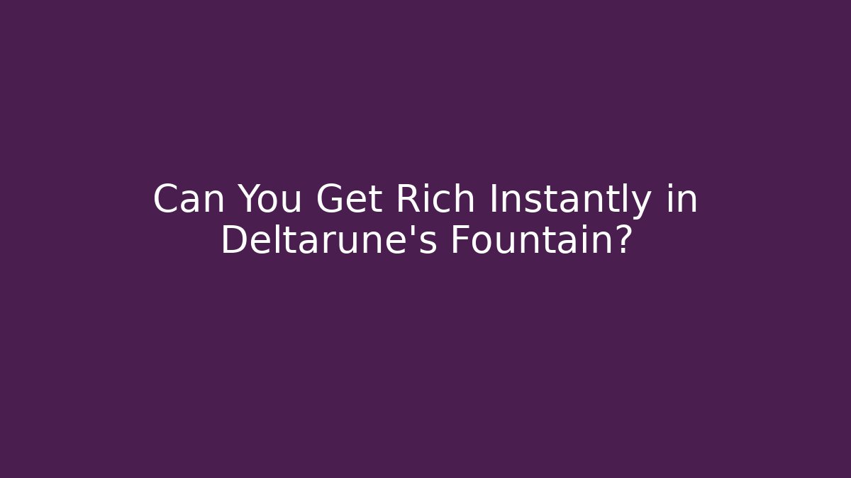 Can You Get Rich Instantly in Deltarune's Fountain?