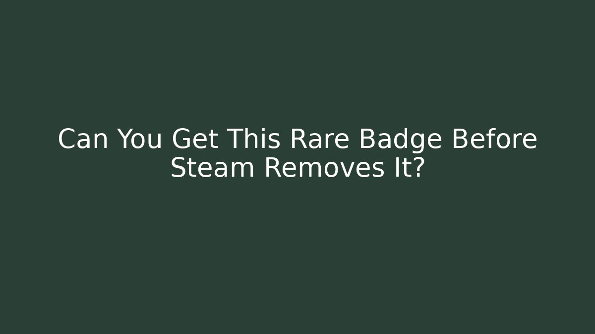 Can You Get This Rare Badge Before Steam Removes It?