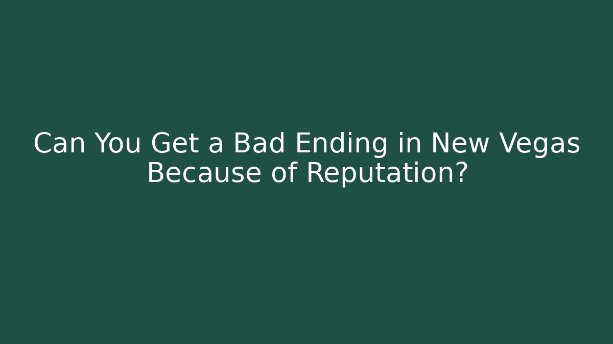 Can You Get a Bad Ending in New Vegas Because of Reputation?