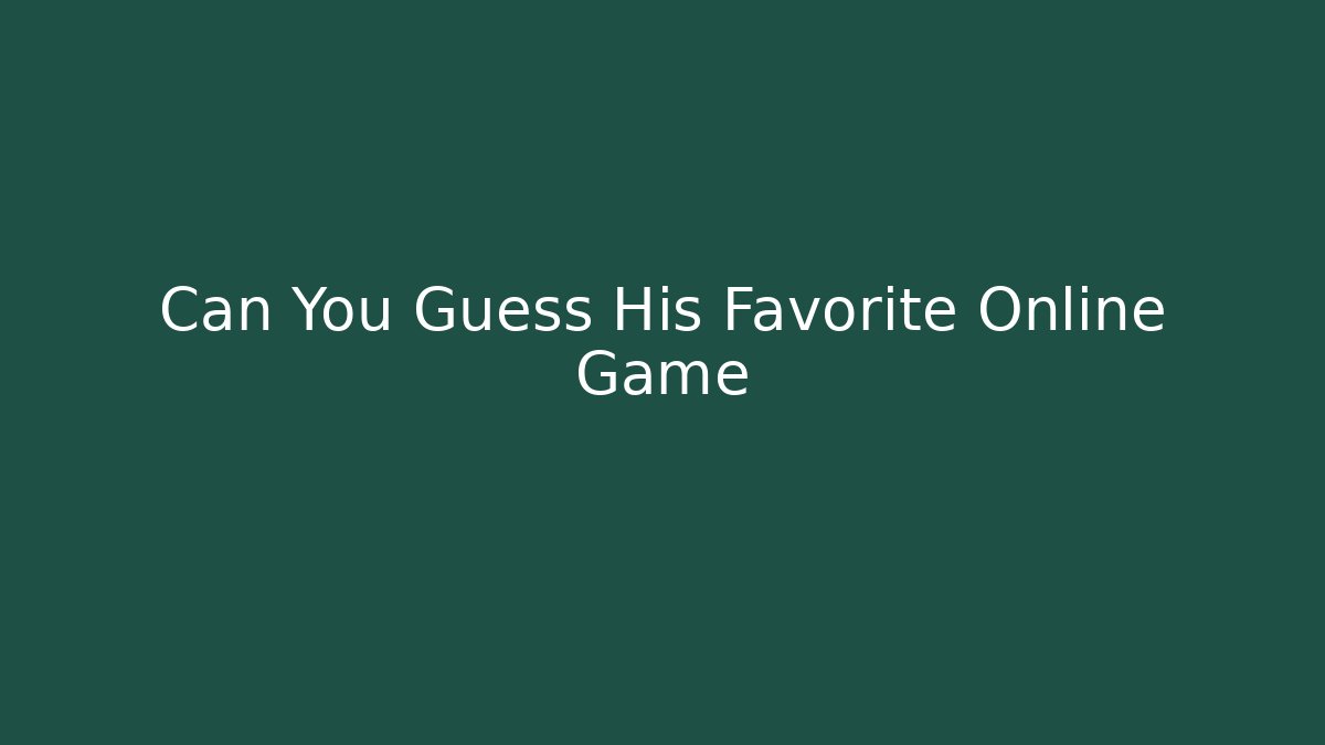 Can You Guess His Favorite Online Game