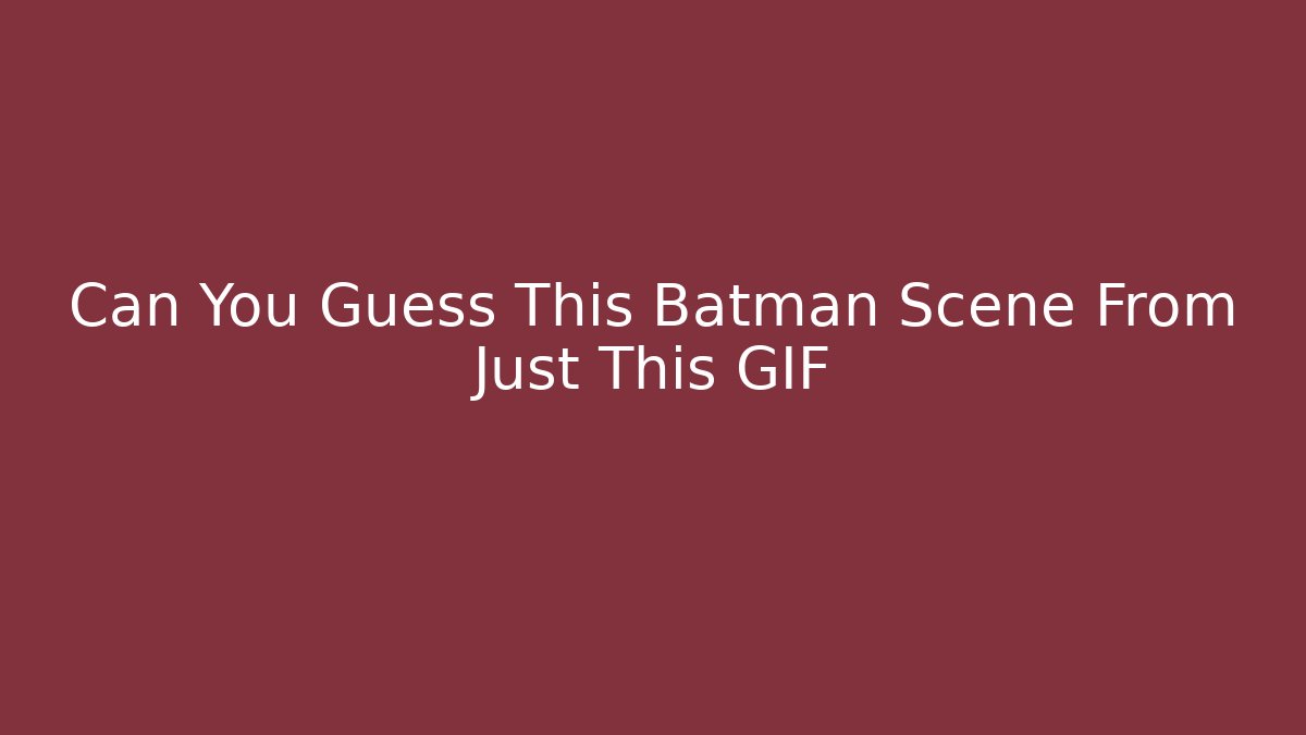 Can You Guess This Batman Scene From Just This GIF