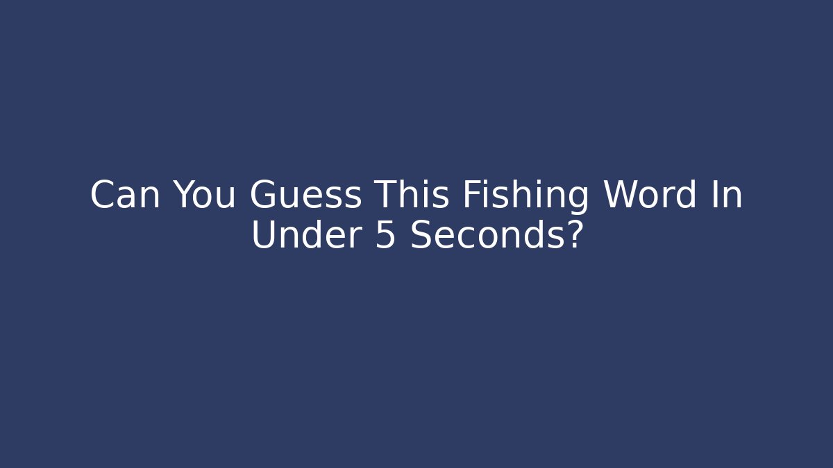 Can You Guess This Fishing Word In Under 5 Seconds?