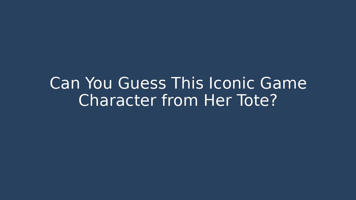Can You Guess This Iconic Game Character from Her Tote?