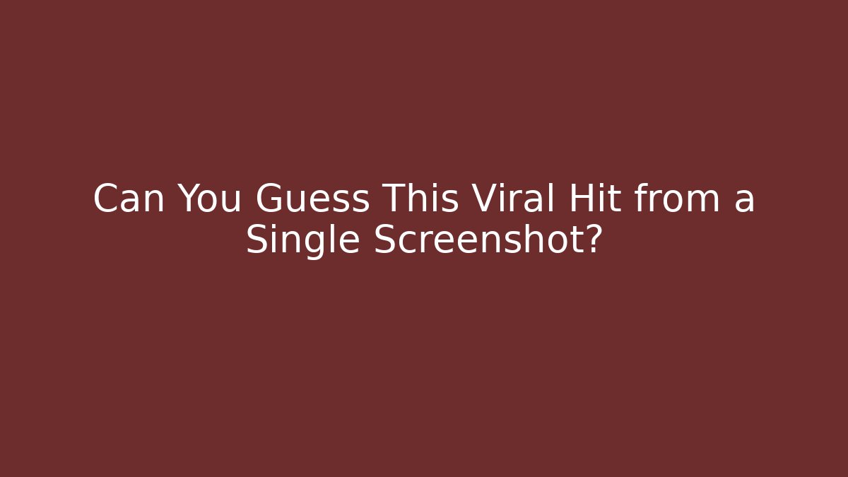 Can You Guess This Viral Hit from a Single Screenshot?