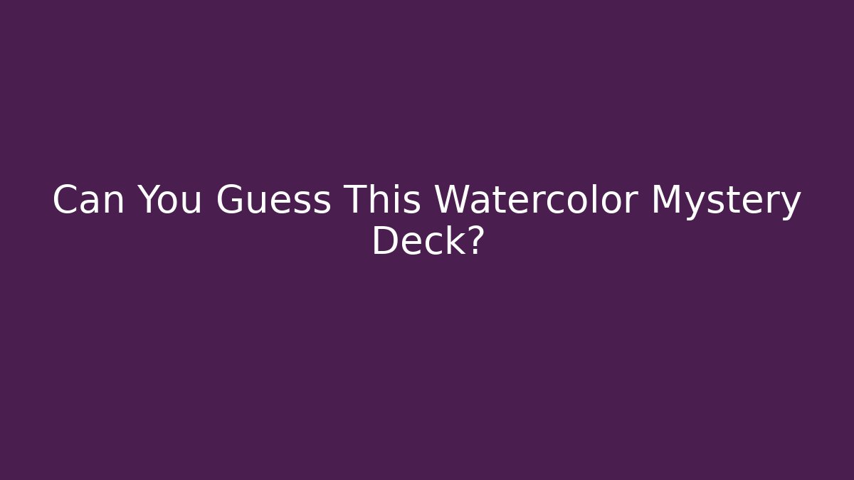 Can You Guess This Watercolor Mystery Deck?