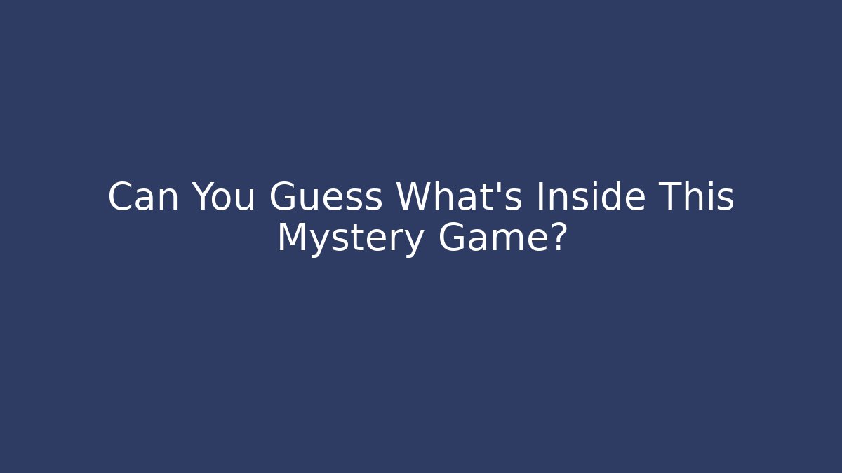 Can You Guess What's Inside This Mystery Game?