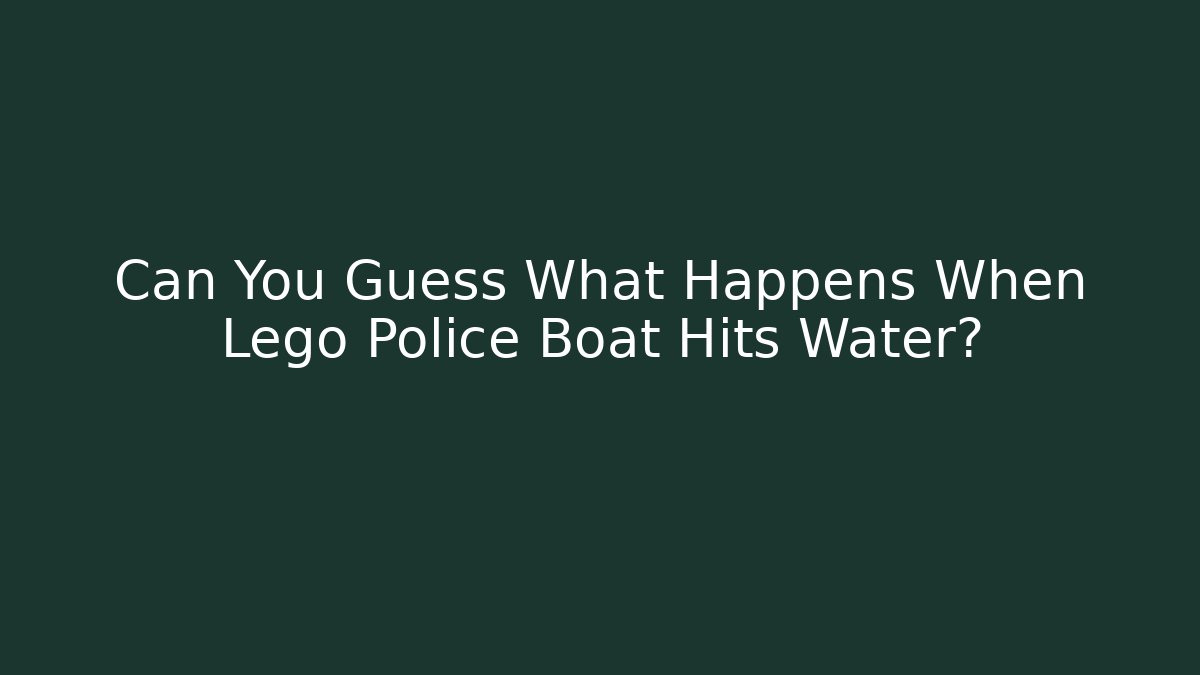 Can You Guess What Happens When Lego Police Boat Hits Water?