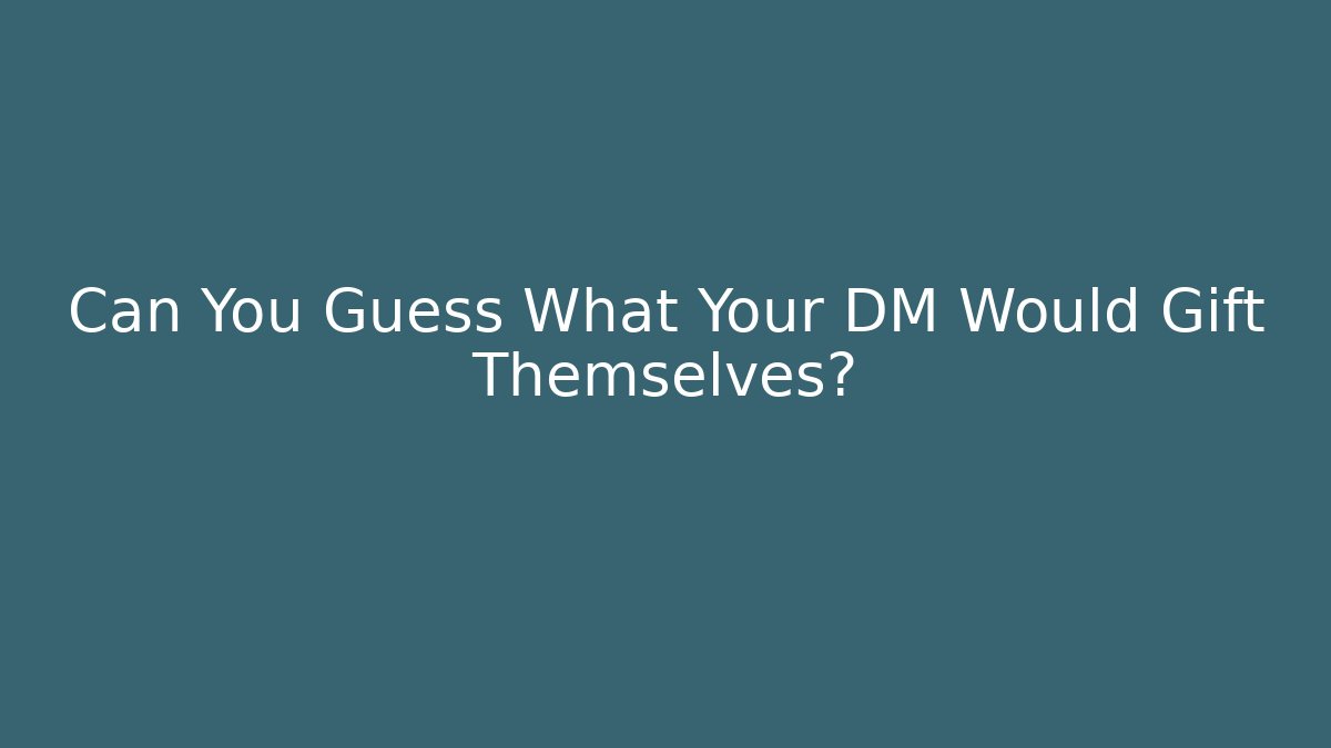 Can You Guess What Your DM Would Gift Themselves?