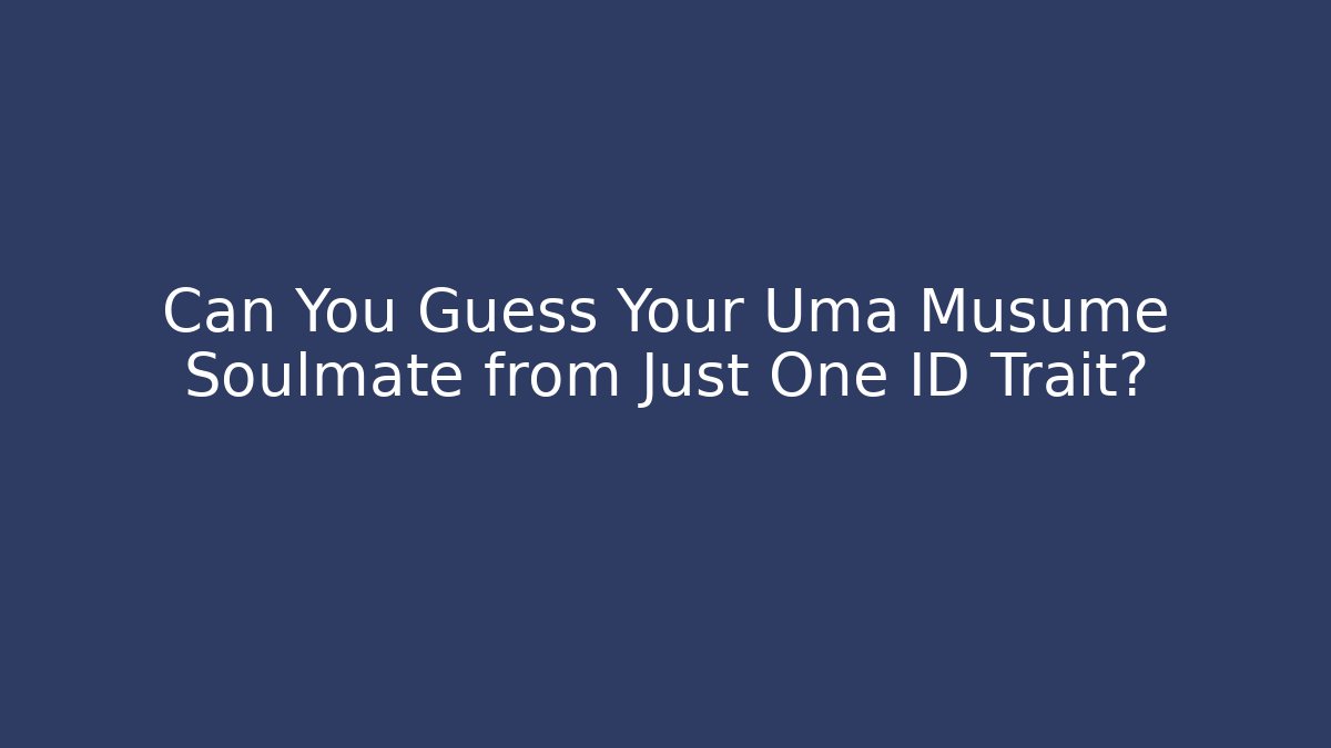 Can You Guess Your Uma Musume Soulmate from Just One ID Trait?