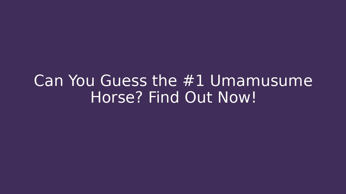 Can You Guess the #1 Umamusume Horse? Find Out Now!