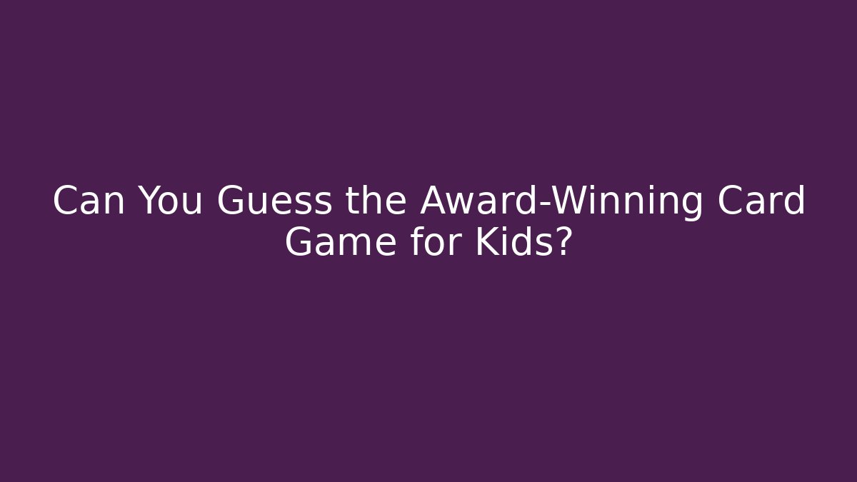 Can You Guess the Award-Winning Card Game for Kids?