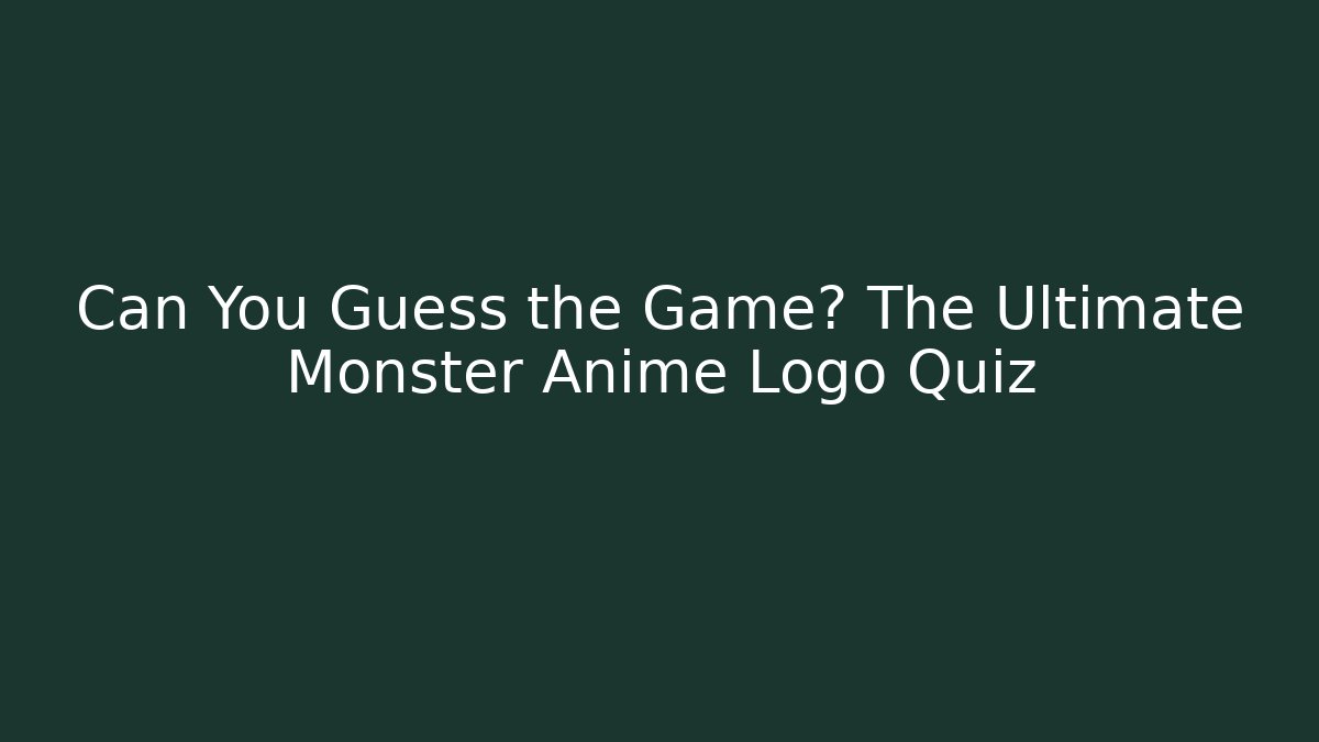 Can You Guess the Game? The Ultimate Monster Anime Logo Quiz