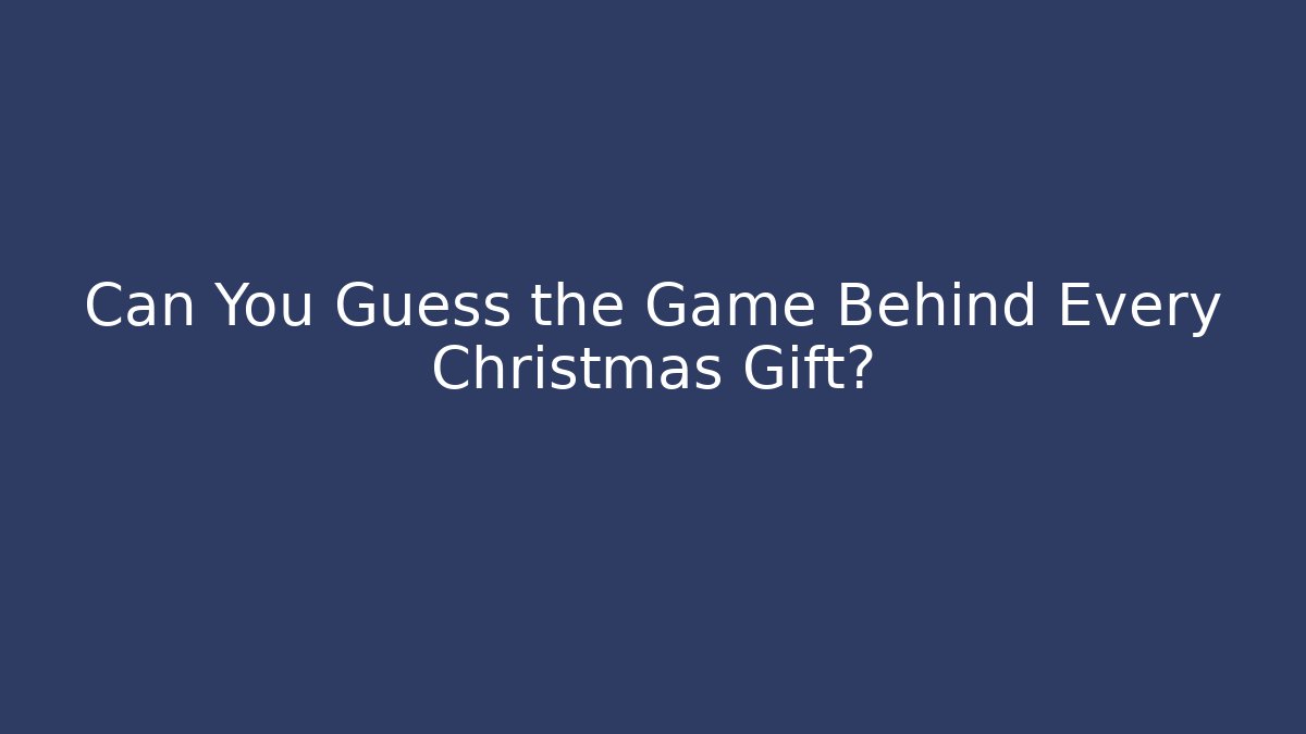 Can You Guess the Game Behind Every Christmas Gift?