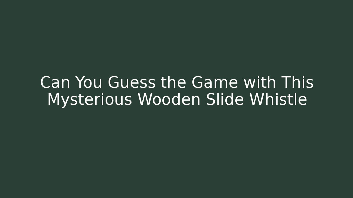Can You Guess the Game with This Mysterious Wooden Slide Whistle