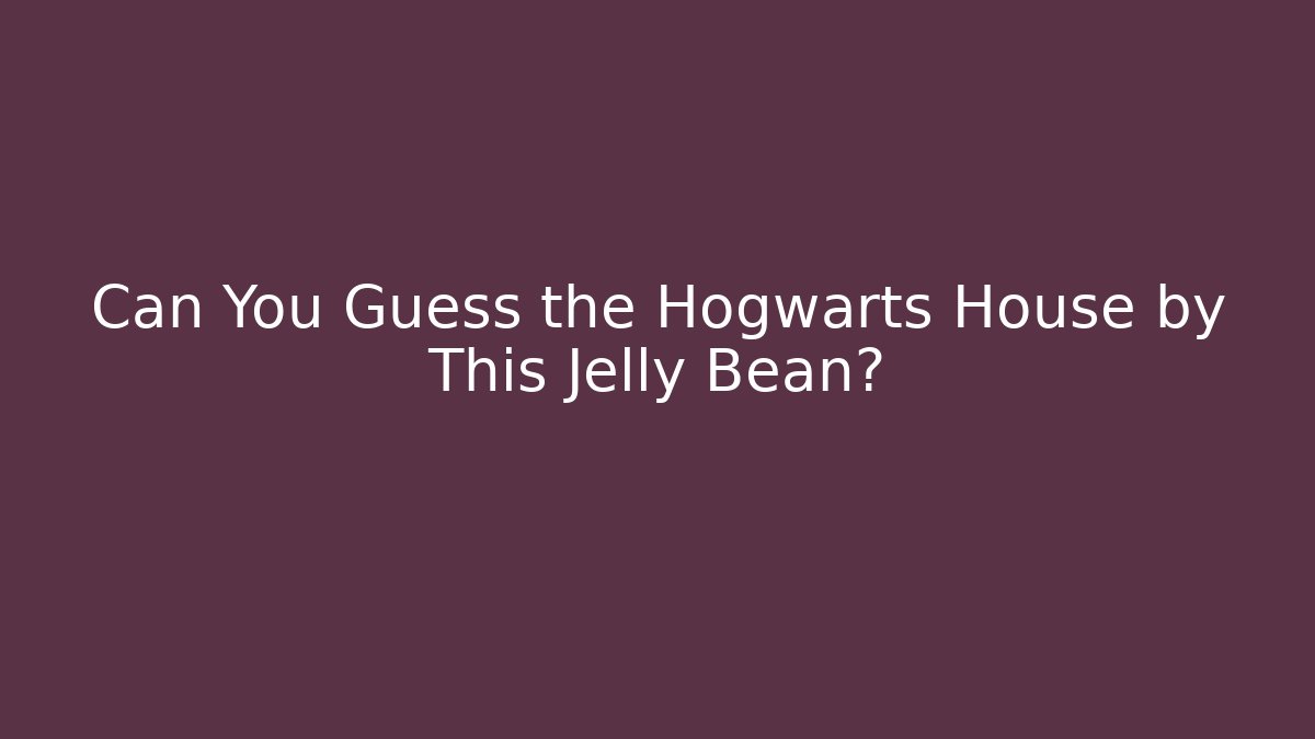 Can You Guess the Hogwarts House by This Jelly Bean?