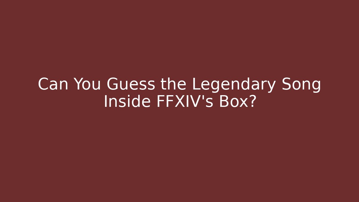 Can You Guess the Legendary Song Inside FFXIV's Box?