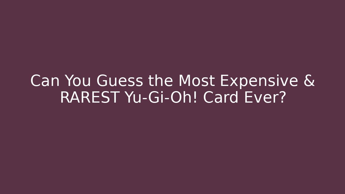 Can You Guess the Most Expensive & RAREST Yu-Gi-Oh! Card Ever?