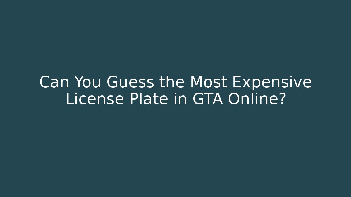 Can You Guess the Most Expensive License Plate in GTA Online?