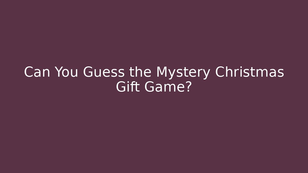 Can You Guess the Mystery Christmas Gift Game?