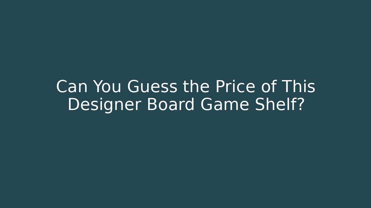 Can You Guess the Price of This Designer Board Game Shelf?