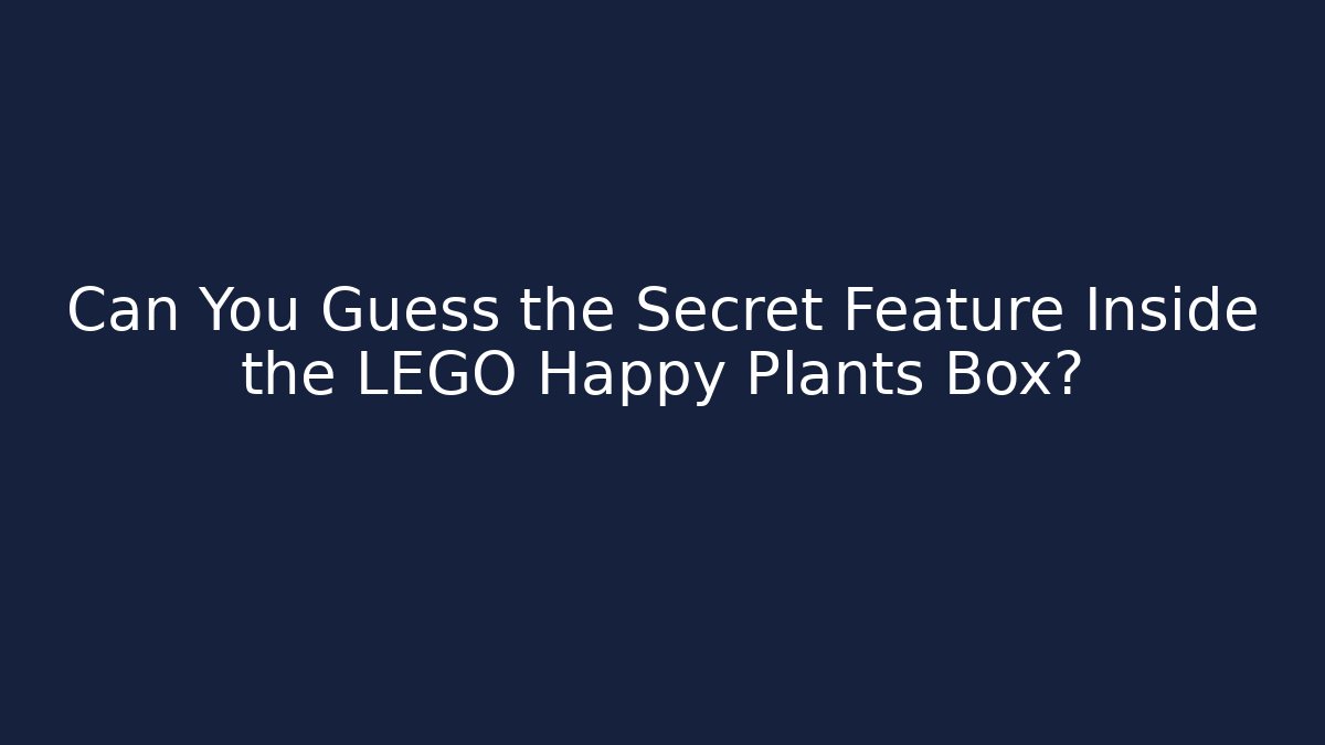 Can You Guess the Secret Feature Inside the LEGO Happy Plants Box?