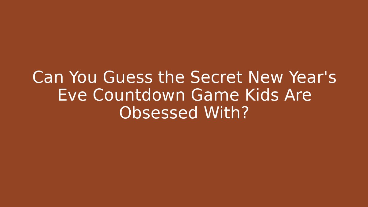 Can You Guess the Secret New Year’s Eve Countdown Game Kids Are Obsessed With?