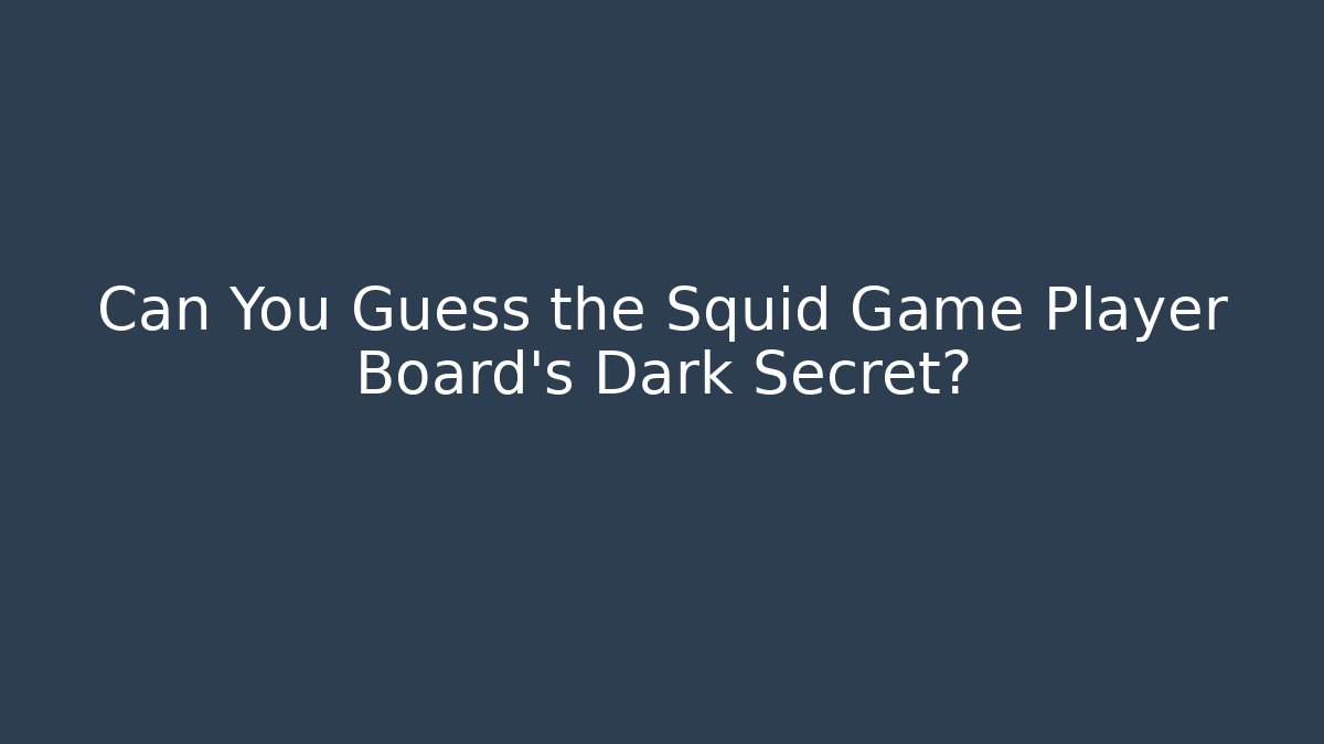 Can You Guess the Squid Game Player Board’s Dark Secret?
