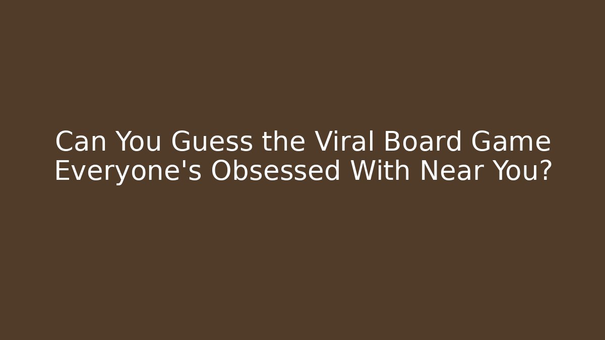 Can You Guess the Viral Board Game Everyone’s Obsessed With Near You?