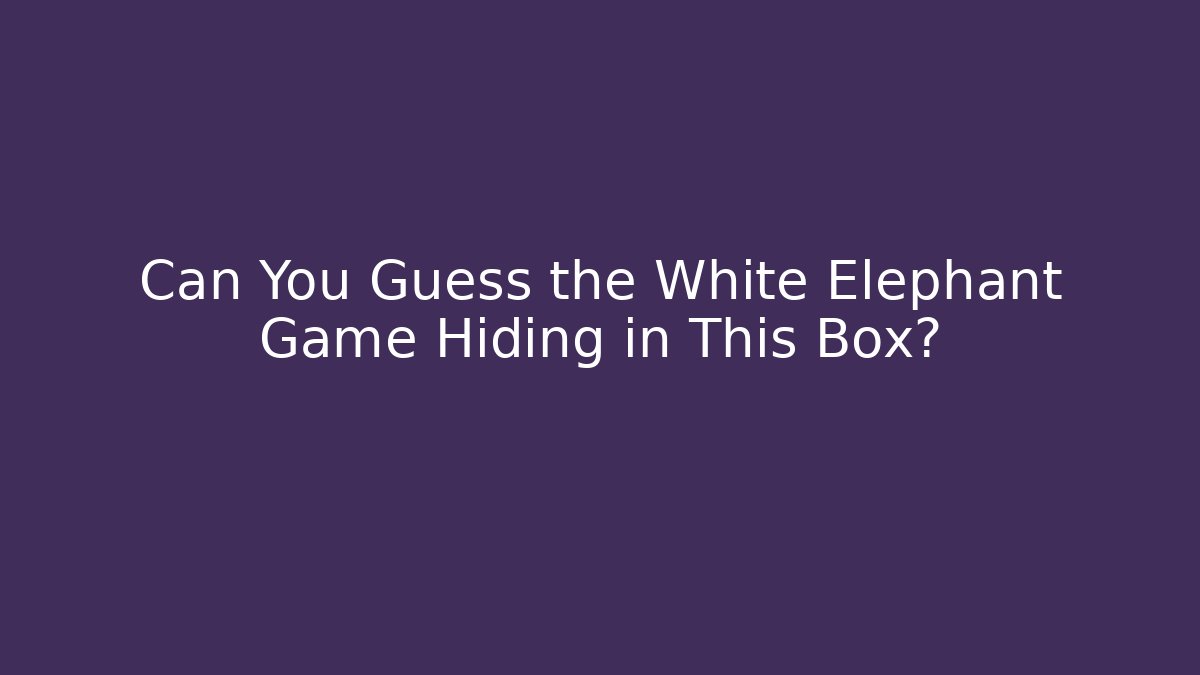 Can You Guess the White Elephant Game Hiding in This Box?