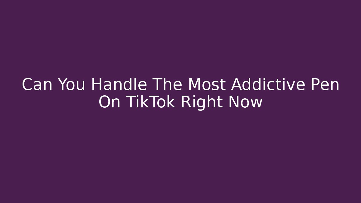 Can You Handle The Most Addictive Pen On TikTok Right Now