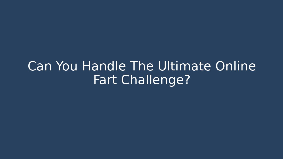 Can You Handle The Ultimate Online Fart Challenge? - Andrea Zevedo