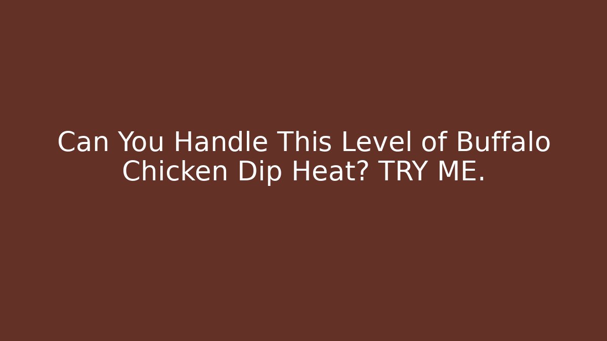 Can You Handle This Level of Buffalo Chicken Dip Heat? TRY ME.