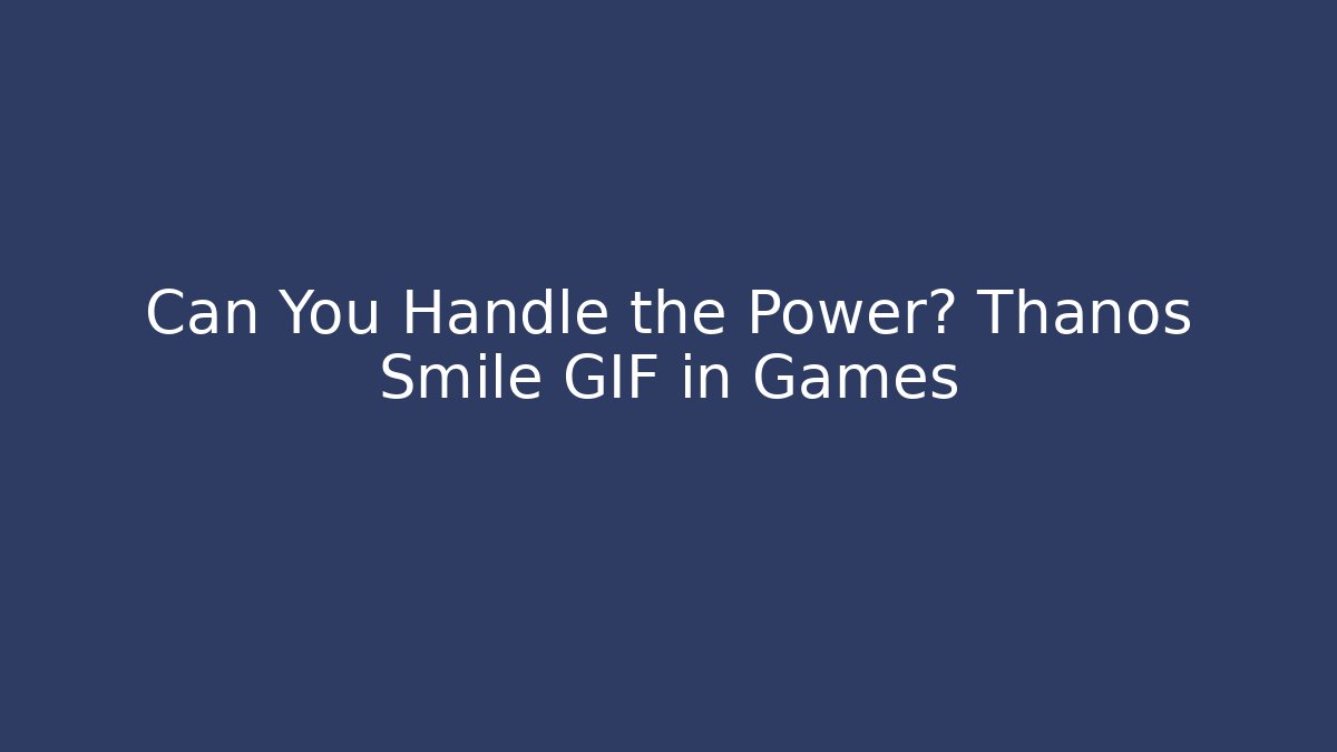 Can You Handle the Power? Thanos Smile GIF in Games