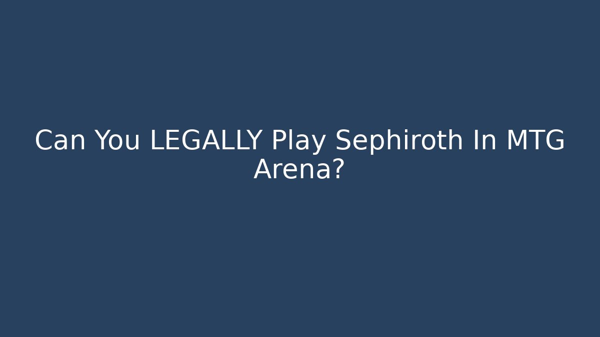 Can You LEGALLY Play Sephiroth In MTG Arena?