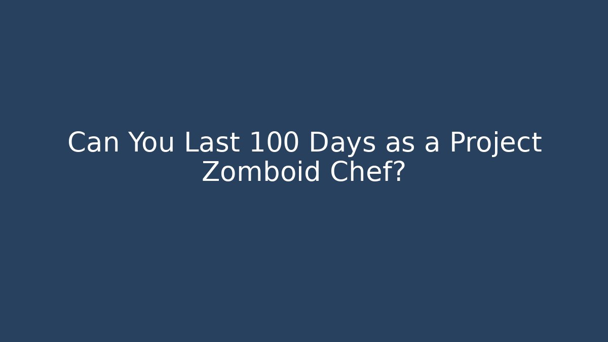 Can You Last 100 Days as a Project Zomboid Chef?