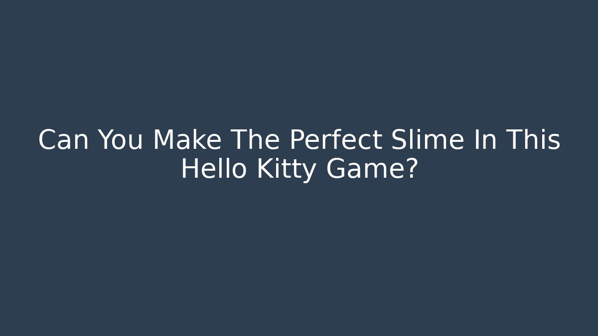 Can You Make The Perfect Slime In This Hello Kitty Game?