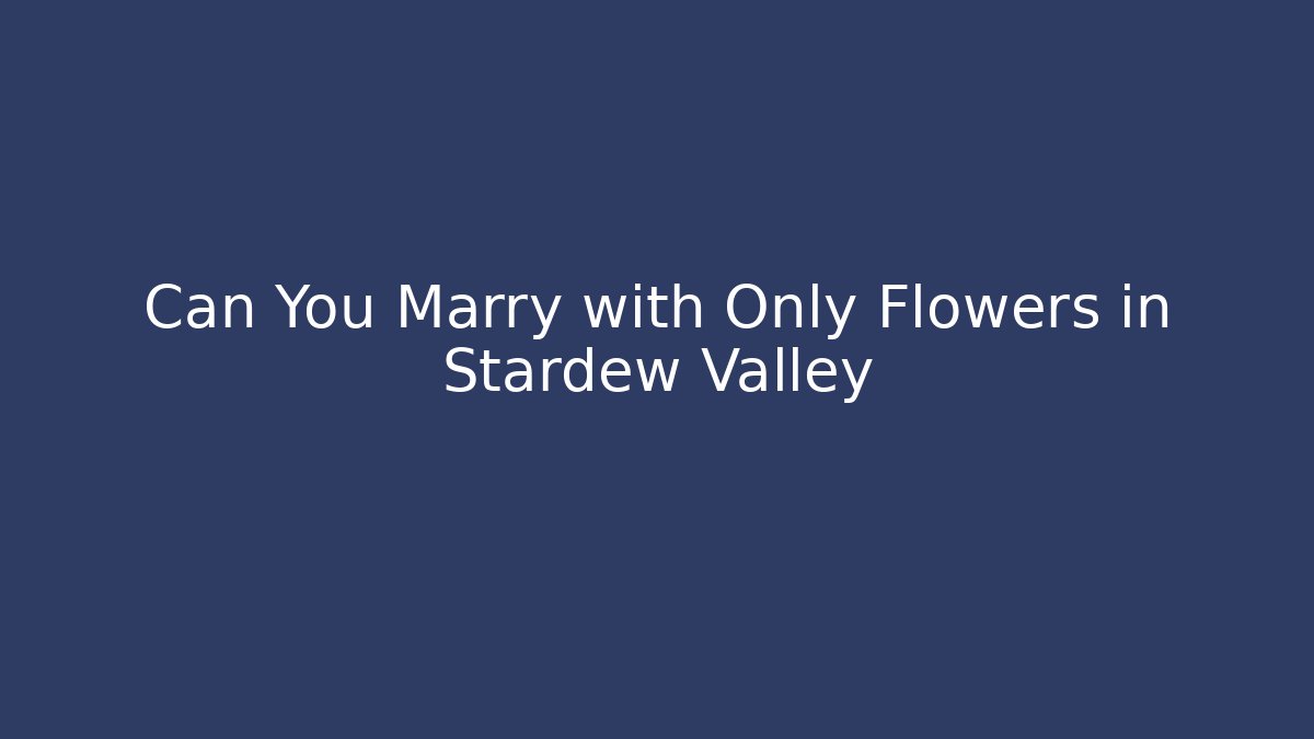 Can You Marry with Only Flowers in Stardew Valley