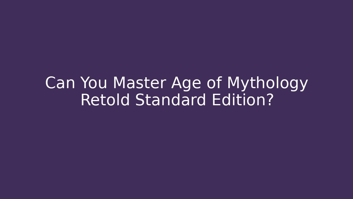 Can You Master Age of Mythology Retold Standard Edition?