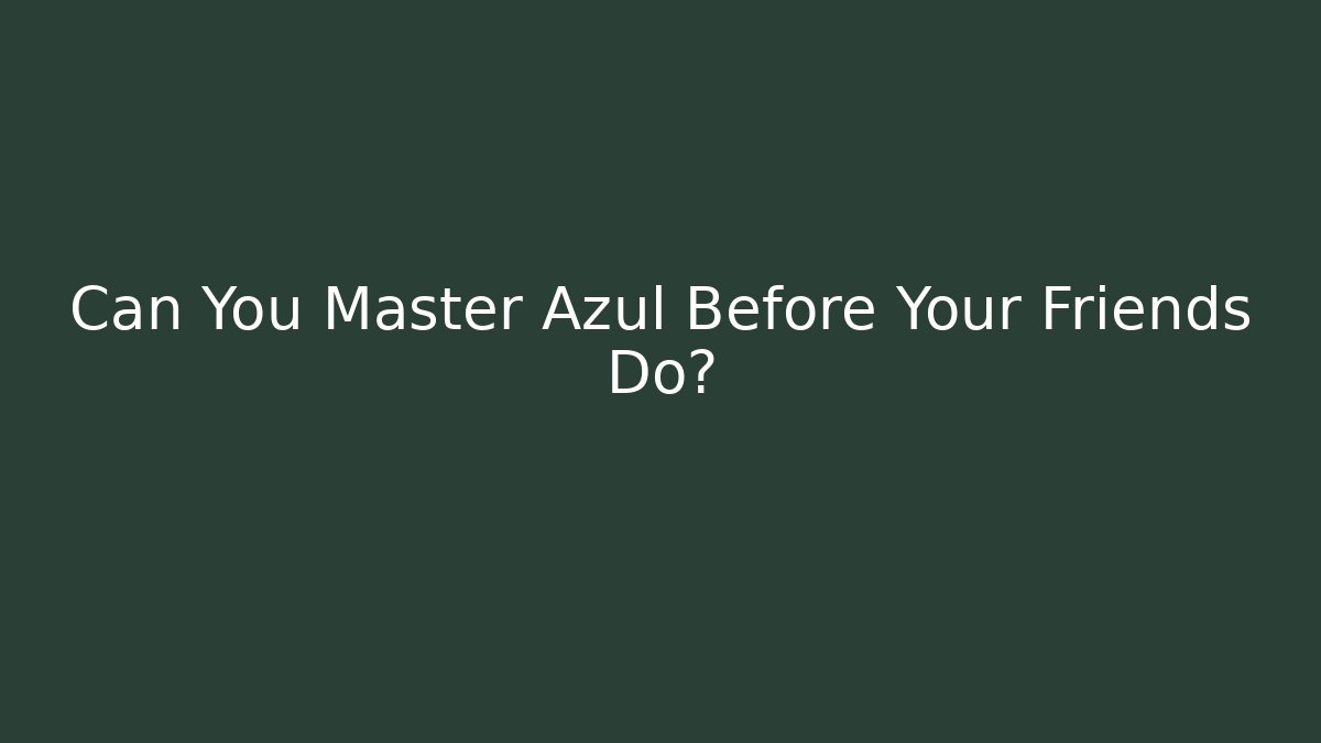 Can You Master Azul Before Your Friends Do?