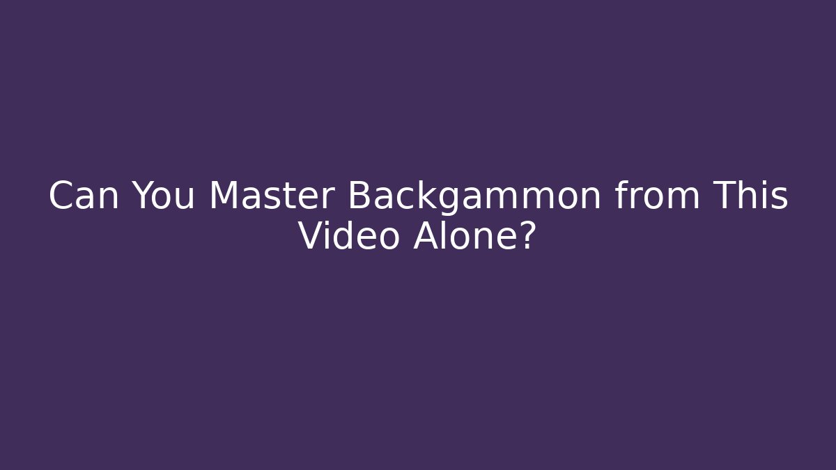 Can You Master Backgammon from This Video Alone?