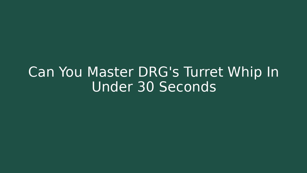 Can You Master DRG's Turret Whip In Under 30 Seconds