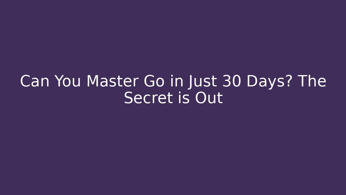 Can You Master Go in Just 30 Days? The Secret is Out