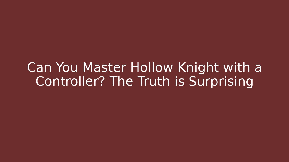 Can You Master Hollow Knight with a Controller? The Truth is Surprising