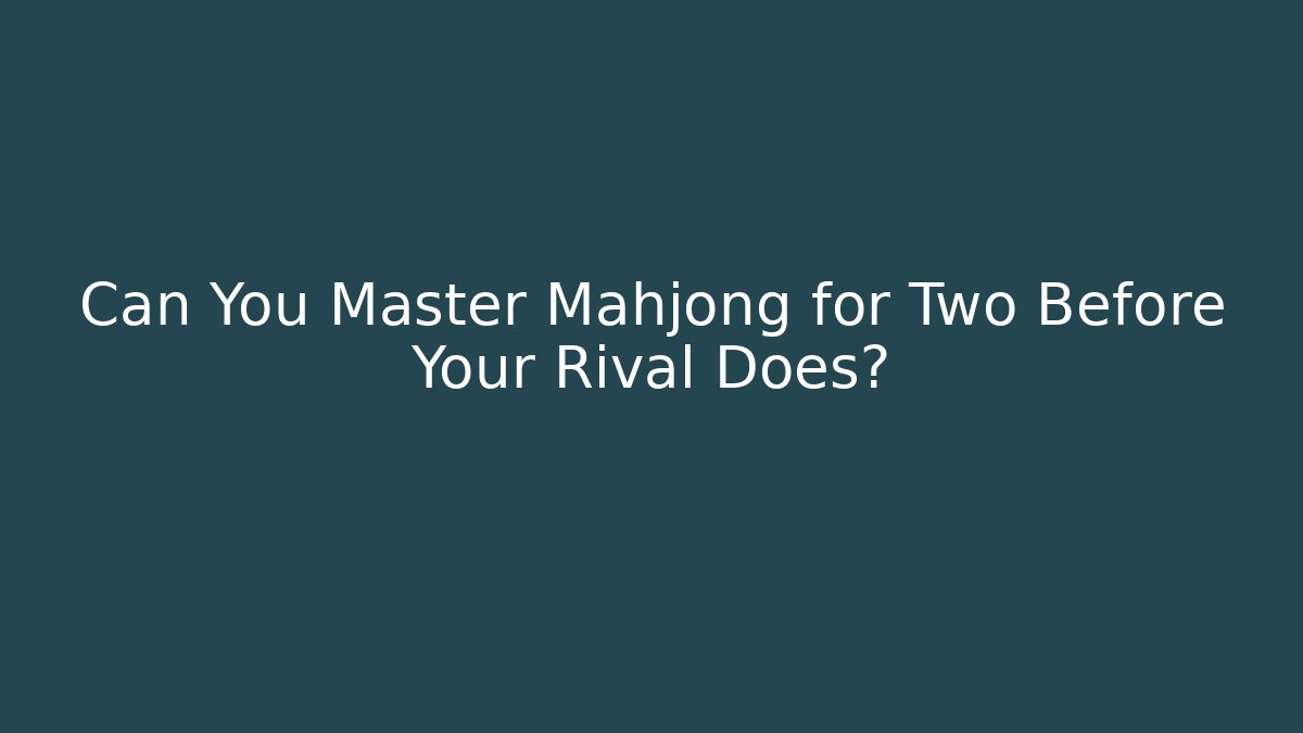 Can You Master Mahjong for Two Before Your Rival Does?