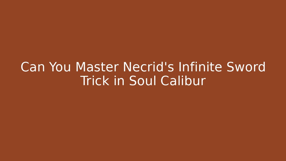 Can You Master Necrid's Infinite Sword Trick in Soul Calibur