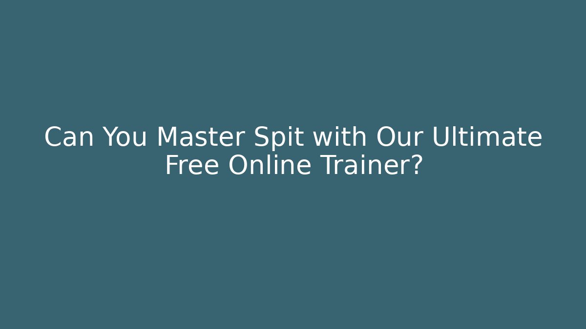 Can You Master Spit with Our Ultimate Free Online Trainer? - Andrea Zevedo