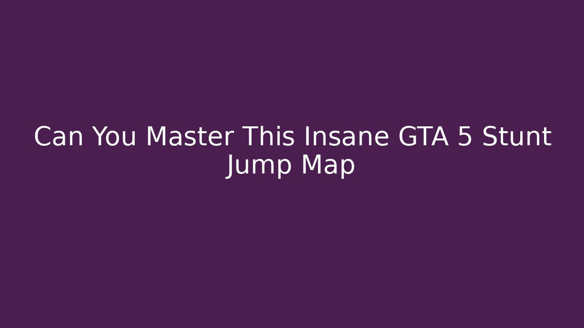 Can You Master This Insane GTA 5 Stunt Jump Map