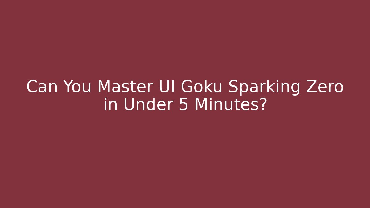 Can You Master UI Goku Sparking Zero in Under 5 Minutes?