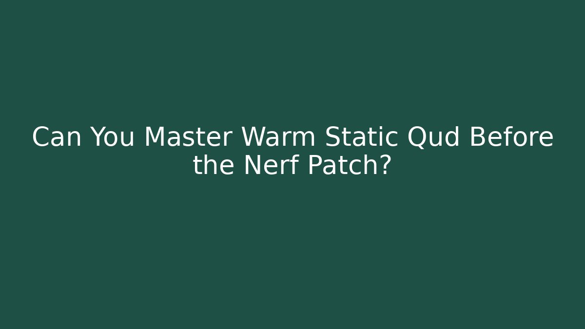 Can You Master Warm Static Qud Before the Nerf Patch?